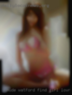 Nude watford find girl lovr free to ordasm!